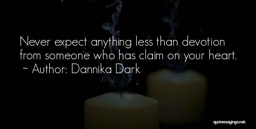 Dannika Dark Quotes: Never Expect Anything Less Than Devotion From Someone Who Has Claim On Your Heart.
