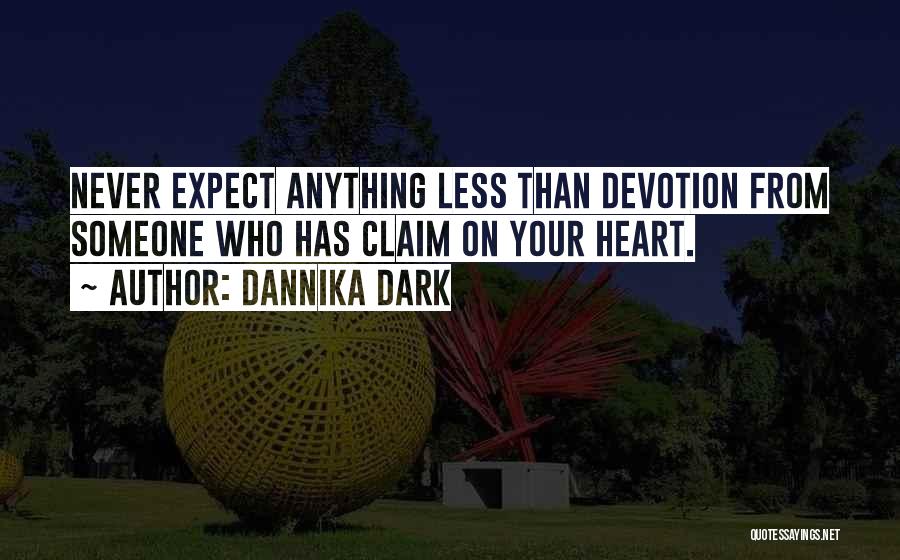 Dannika Dark Quotes: Never Expect Anything Less Than Devotion From Someone Who Has Claim On Your Heart.