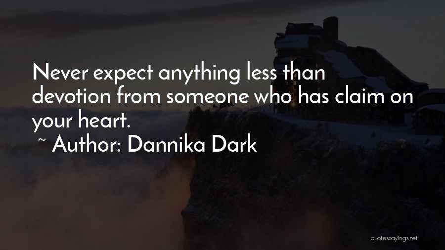 Dannika Dark Quotes: Never Expect Anything Less Than Devotion From Someone Who Has Claim On Your Heart.