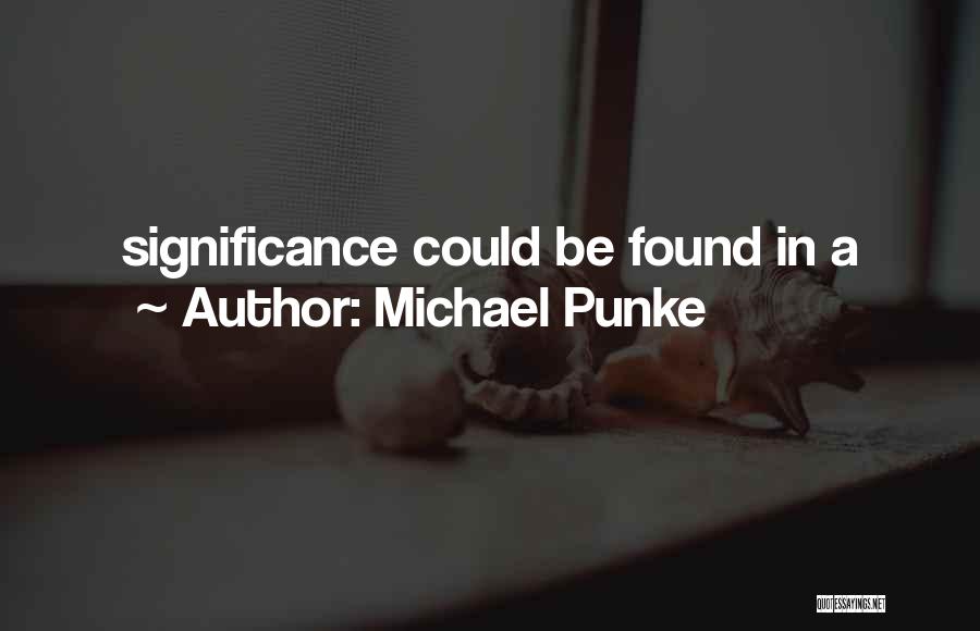 Michael Punke Quotes: Significance Could Be Found In A