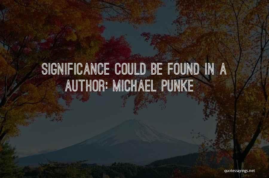 Michael Punke Quotes: Significance Could Be Found In A