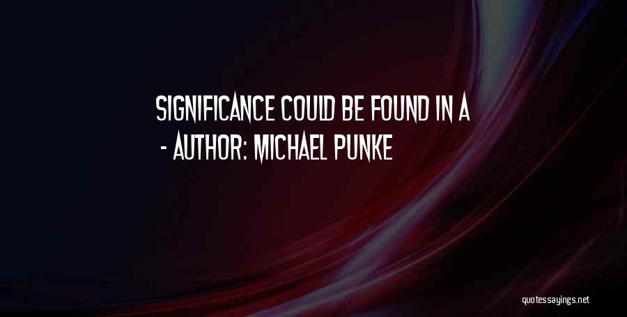 Michael Punke Quotes: Significance Could Be Found In A