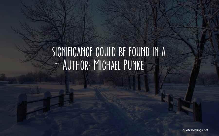 Michael Punke Quotes: Significance Could Be Found In A
