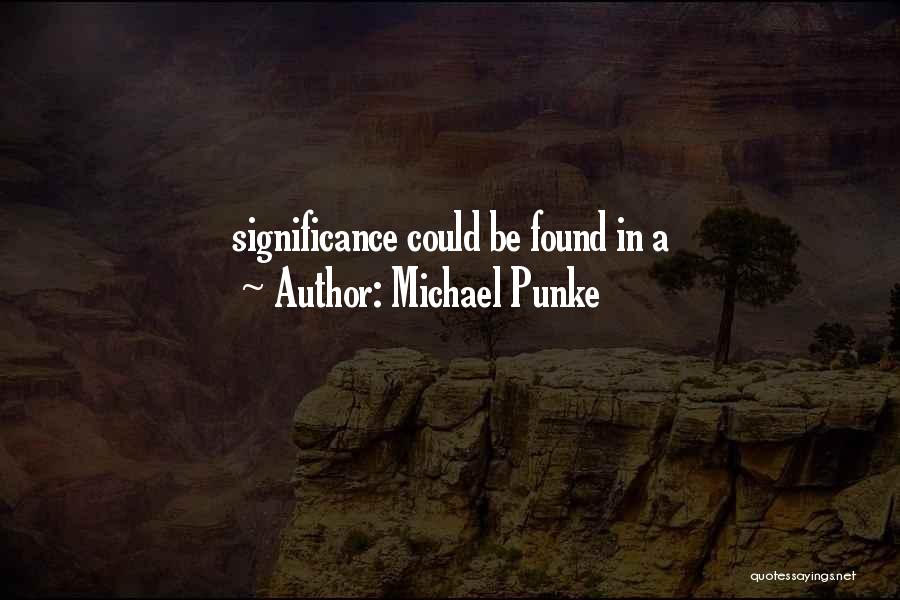 Michael Punke Quotes: Significance Could Be Found In A