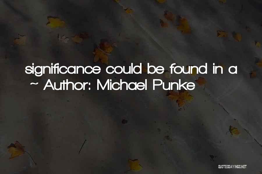 Michael Punke Quotes: Significance Could Be Found In A
