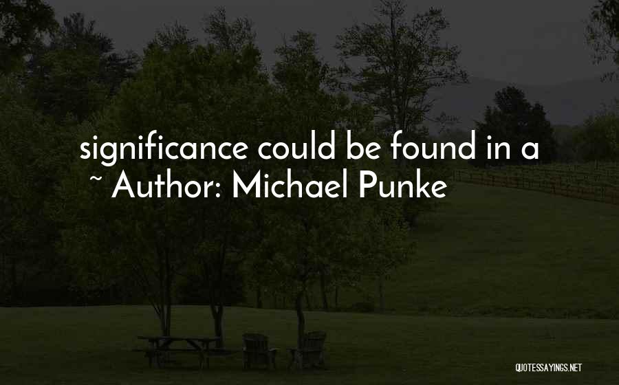 Michael Punke Quotes: Significance Could Be Found In A