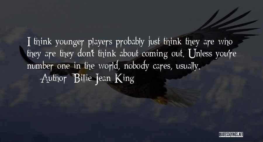 Billie Jean King Quotes: I Think Younger Players Probably Just Think They Are Who They Are-they Don't Think About Coming Out. Unless You're Number