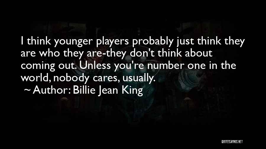 Billie Jean King Quotes: I Think Younger Players Probably Just Think They Are Who They Are-they Don't Think About Coming Out. Unless You're Number