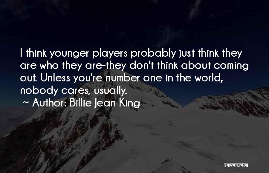 Billie Jean King Quotes: I Think Younger Players Probably Just Think They Are Who They Are-they Don't Think About Coming Out. Unless You're Number