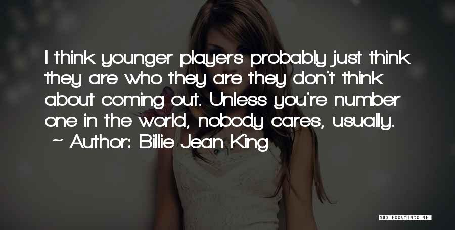 Billie Jean King Quotes: I Think Younger Players Probably Just Think They Are Who They Are-they Don't Think About Coming Out. Unless You're Number