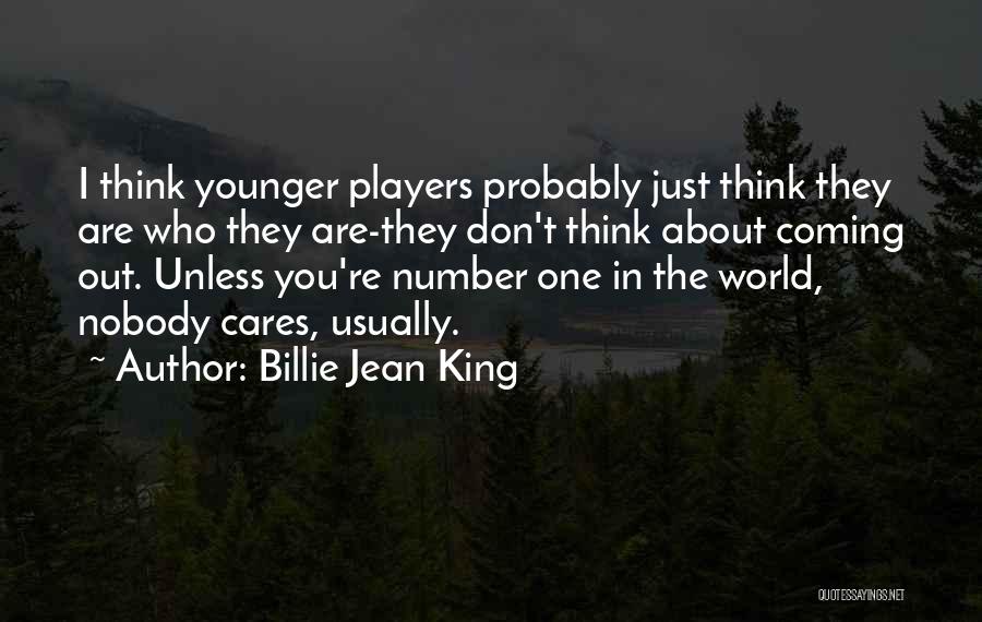 Billie Jean King Quotes: I Think Younger Players Probably Just Think They Are Who They Are-they Don't Think About Coming Out. Unless You're Number