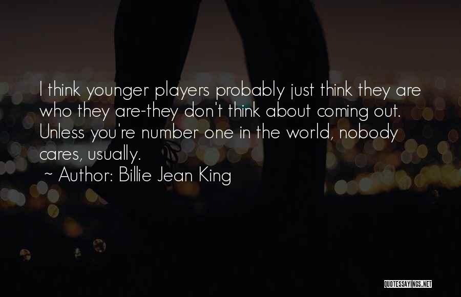 Billie Jean King Quotes: I Think Younger Players Probably Just Think They Are Who They Are-they Don't Think About Coming Out. Unless You're Number