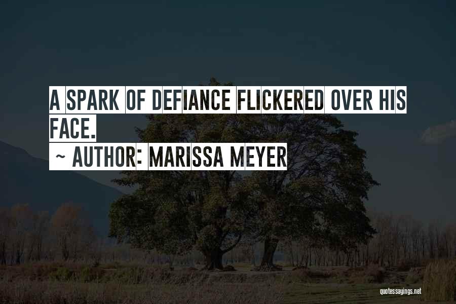 Marissa Meyer Quotes: A Spark Of Defiance Flickered Over His Face.