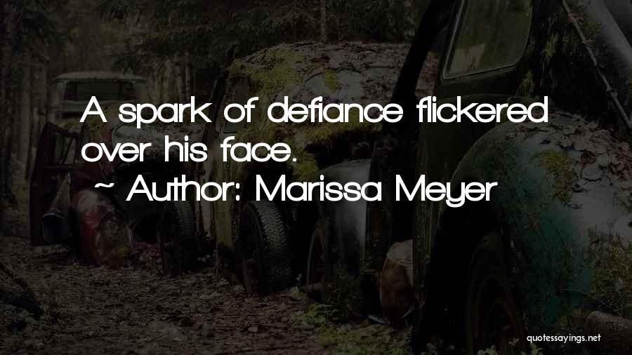 Marissa Meyer Quotes: A Spark Of Defiance Flickered Over His Face.