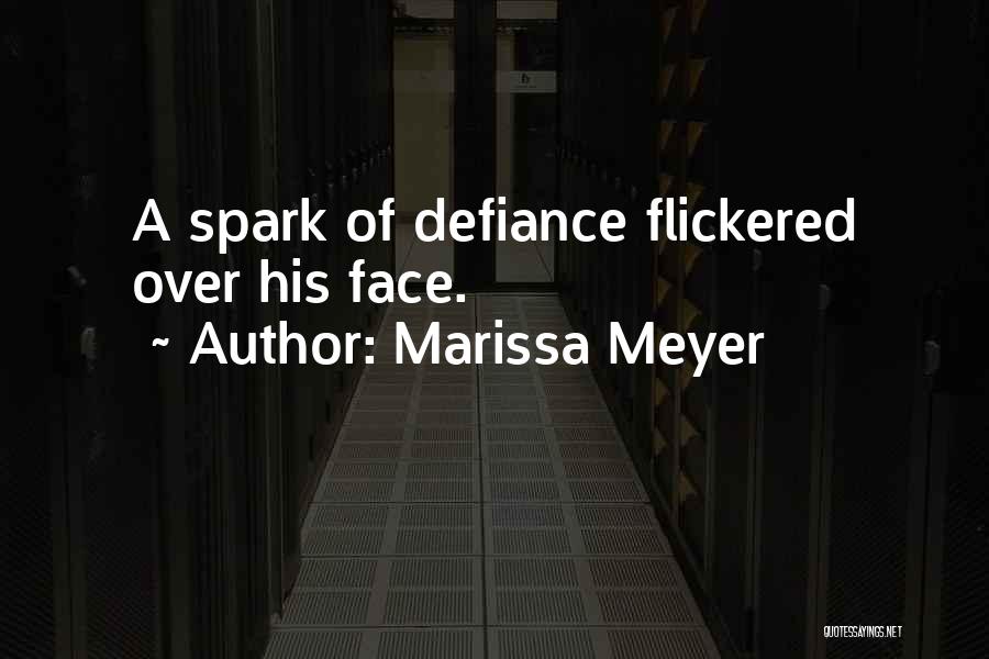 Marissa Meyer Quotes: A Spark Of Defiance Flickered Over His Face.