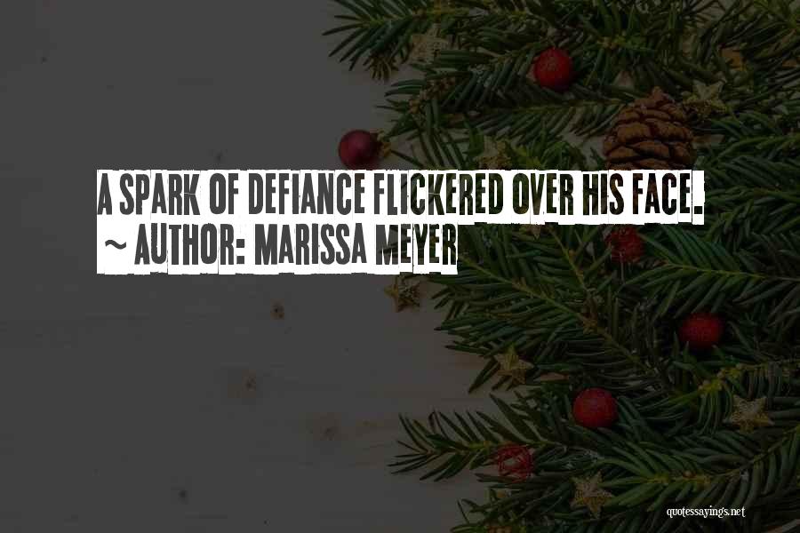 Marissa Meyer Quotes: A Spark Of Defiance Flickered Over His Face.