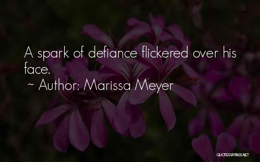 Marissa Meyer Quotes: A Spark Of Defiance Flickered Over His Face.