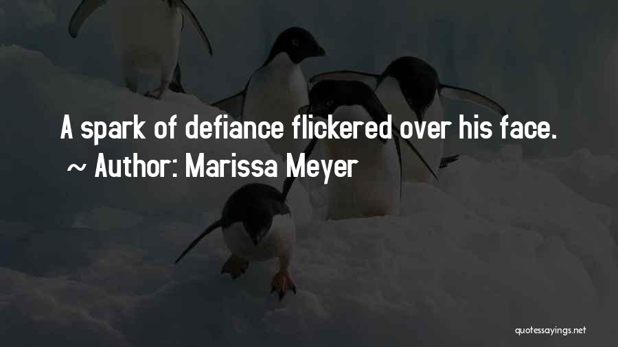 Marissa Meyer Quotes: A Spark Of Defiance Flickered Over His Face.