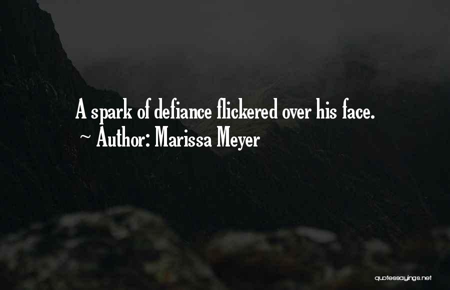 Marissa Meyer Quotes: A Spark Of Defiance Flickered Over His Face.