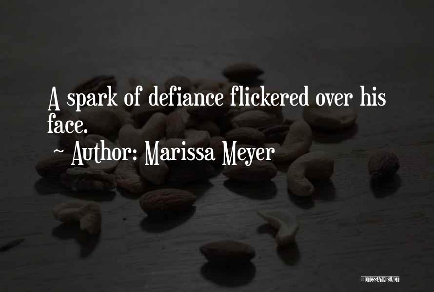 Marissa Meyer Quotes: A Spark Of Defiance Flickered Over His Face.