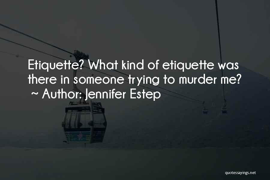 Jennifer Estep Quotes: Etiquette? What Kind Of Etiquette Was There In Someone Trying To Murder Me?