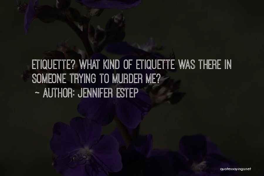 Jennifer Estep Quotes: Etiquette? What Kind Of Etiquette Was There In Someone Trying To Murder Me?