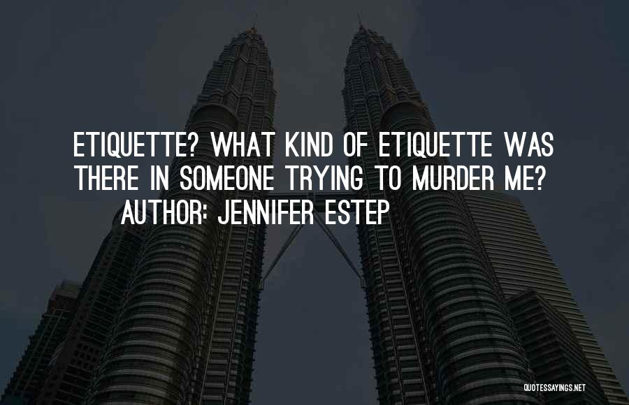 Jennifer Estep Quotes: Etiquette? What Kind Of Etiquette Was There In Someone Trying To Murder Me?