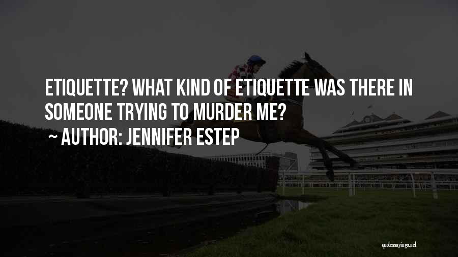 Jennifer Estep Quotes: Etiquette? What Kind Of Etiquette Was There In Someone Trying To Murder Me?