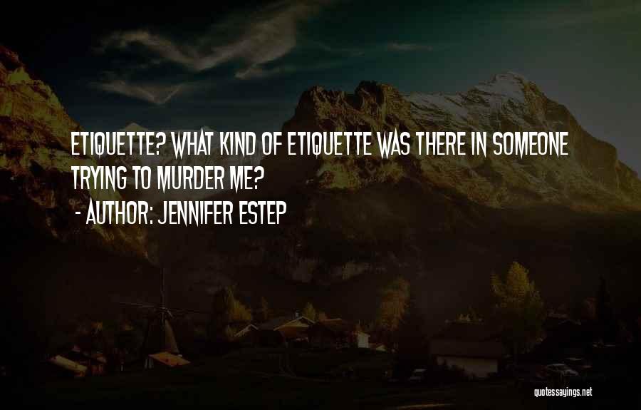 Jennifer Estep Quotes: Etiquette? What Kind Of Etiquette Was There In Someone Trying To Murder Me?