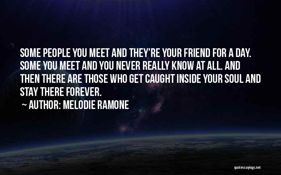 Melodie Ramone Quotes: Some People You Meet And They're Your Friend For A Day. Some You Meet And You Never Really Know At