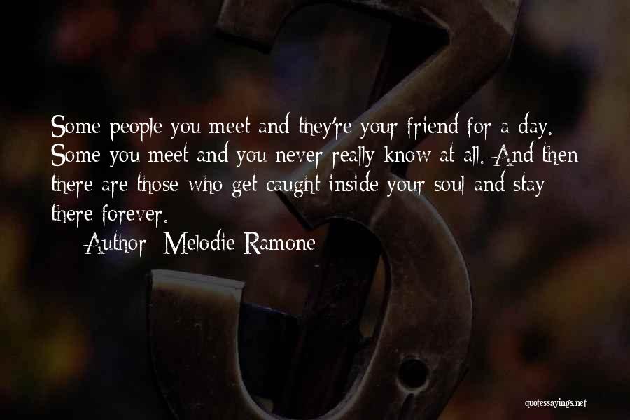 Melodie Ramone Quotes: Some People You Meet And They're Your Friend For A Day. Some You Meet And You Never Really Know At