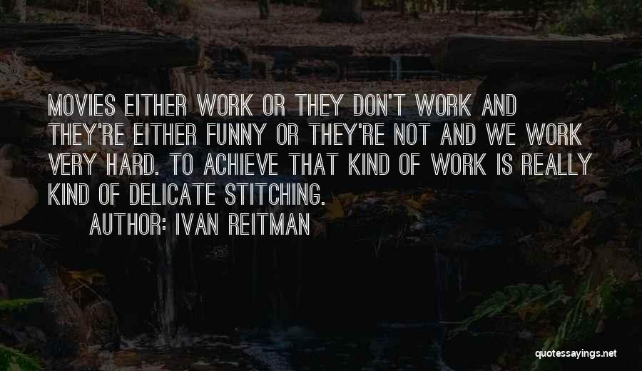 Ivan Reitman Quotes: Movies Either Work Or They Don't Work And They're Either Funny Or They're Not And We Work Very Hard. To