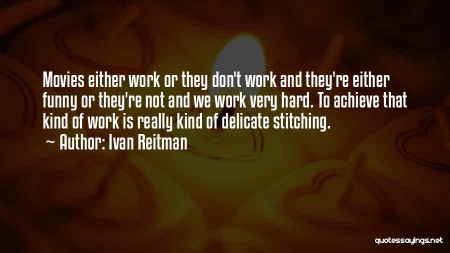 Ivan Reitman Quotes: Movies Either Work Or They Don't Work And They're Either Funny Or They're Not And We Work Very Hard. To