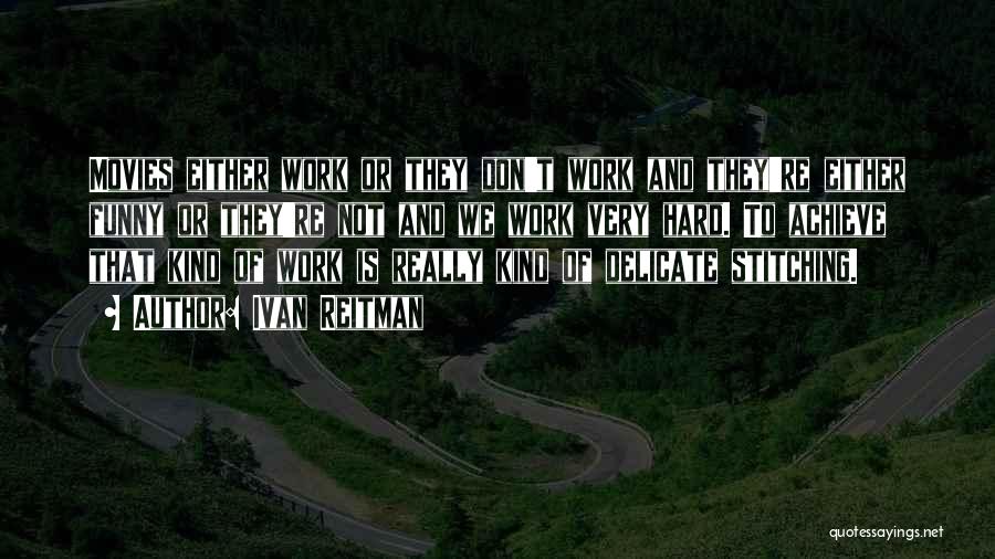 Ivan Reitman Quotes: Movies Either Work Or They Don't Work And They're Either Funny Or They're Not And We Work Very Hard. To
