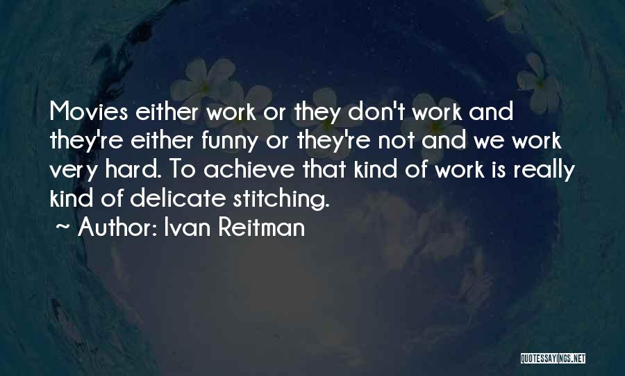 Ivan Reitman Quotes: Movies Either Work Or They Don't Work And They're Either Funny Or They're Not And We Work Very Hard. To