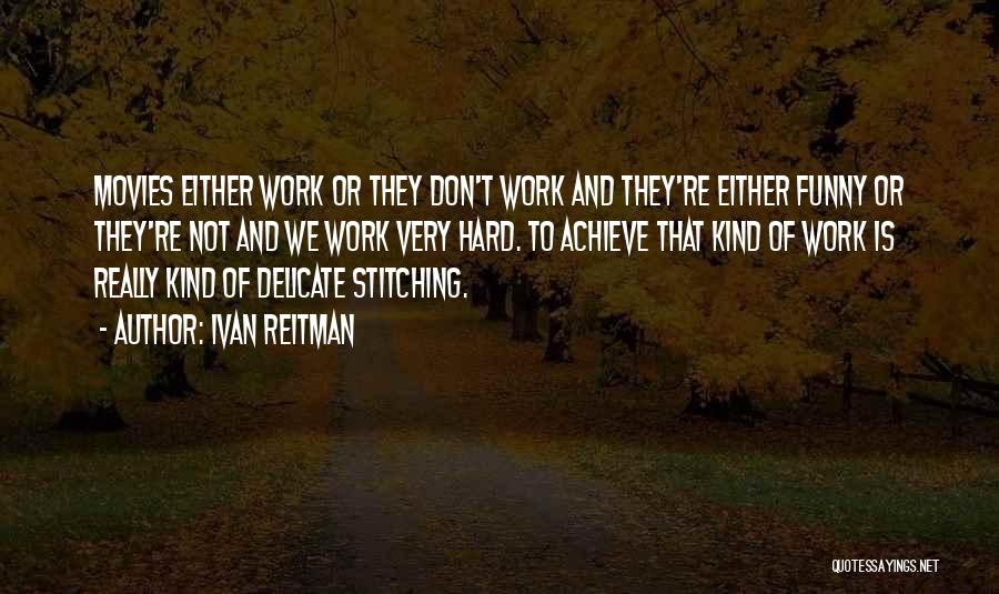 Ivan Reitman Quotes: Movies Either Work Or They Don't Work And They're Either Funny Or They're Not And We Work Very Hard. To