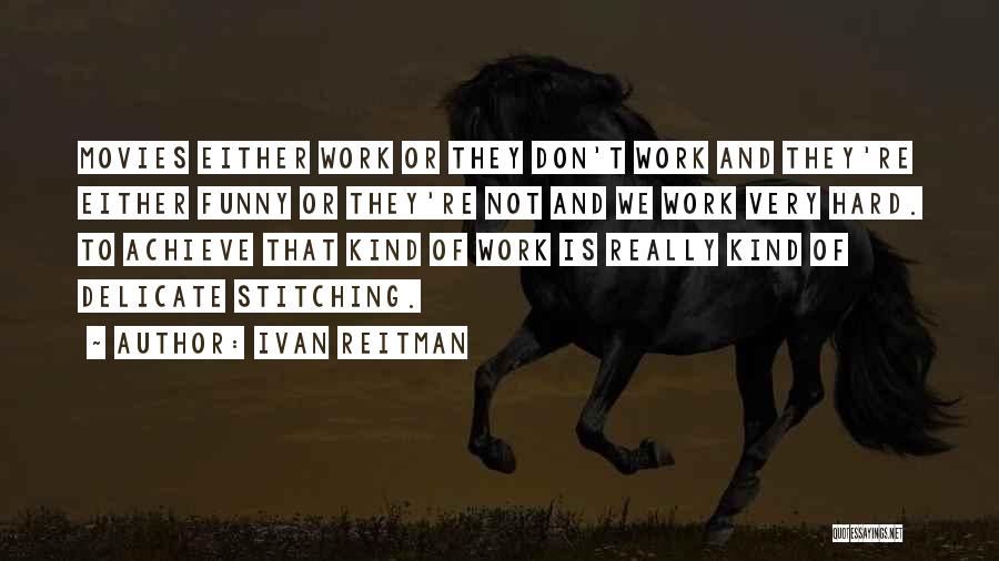 Ivan Reitman Quotes: Movies Either Work Or They Don't Work And They're Either Funny Or They're Not And We Work Very Hard. To