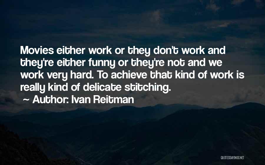 Ivan Reitman Quotes: Movies Either Work Or They Don't Work And They're Either Funny Or They're Not And We Work Very Hard. To