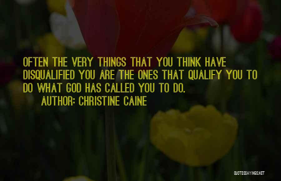 Christine Caine Quotes: Often The Very Things That You Think Have Disqualified You Are The Ones That Qualify You To Do What God