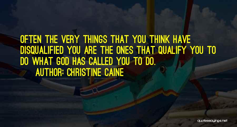 Christine Caine Quotes: Often The Very Things That You Think Have Disqualified You Are The Ones That Qualify You To Do What God