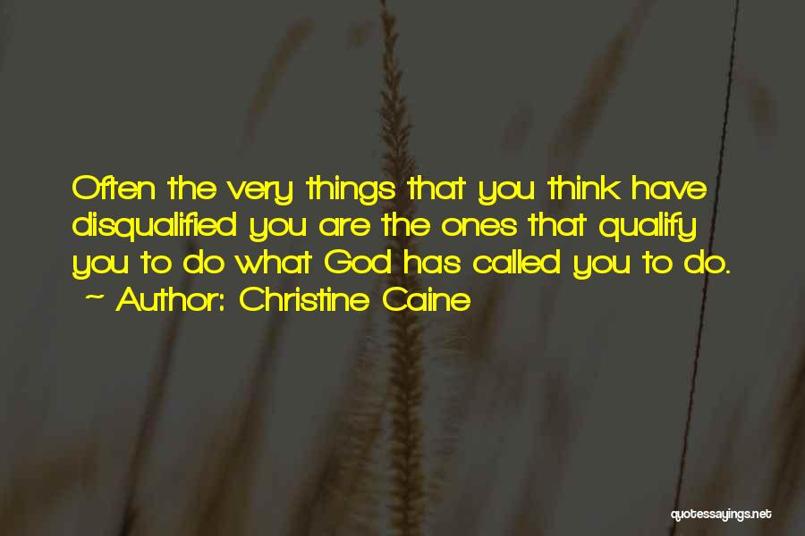 Christine Caine Quotes: Often The Very Things That You Think Have Disqualified You Are The Ones That Qualify You To Do What God