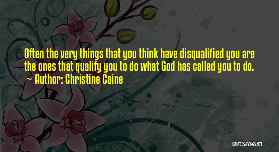 Christine Caine Quotes: Often The Very Things That You Think Have Disqualified You Are The Ones That Qualify You To Do What God