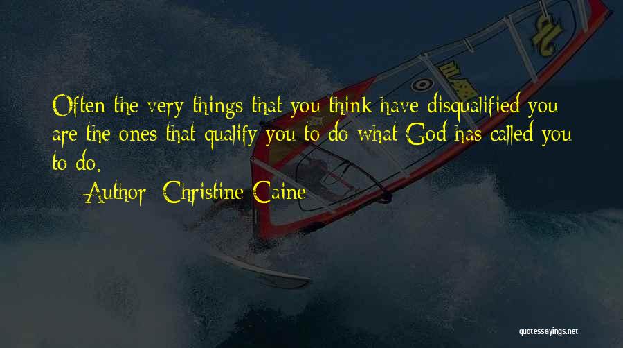 Christine Caine Quotes: Often The Very Things That You Think Have Disqualified You Are The Ones That Qualify You To Do What God