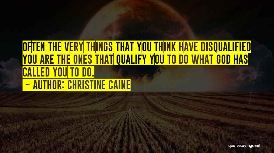 Christine Caine Quotes: Often The Very Things That You Think Have Disqualified You Are The Ones That Qualify You To Do What God