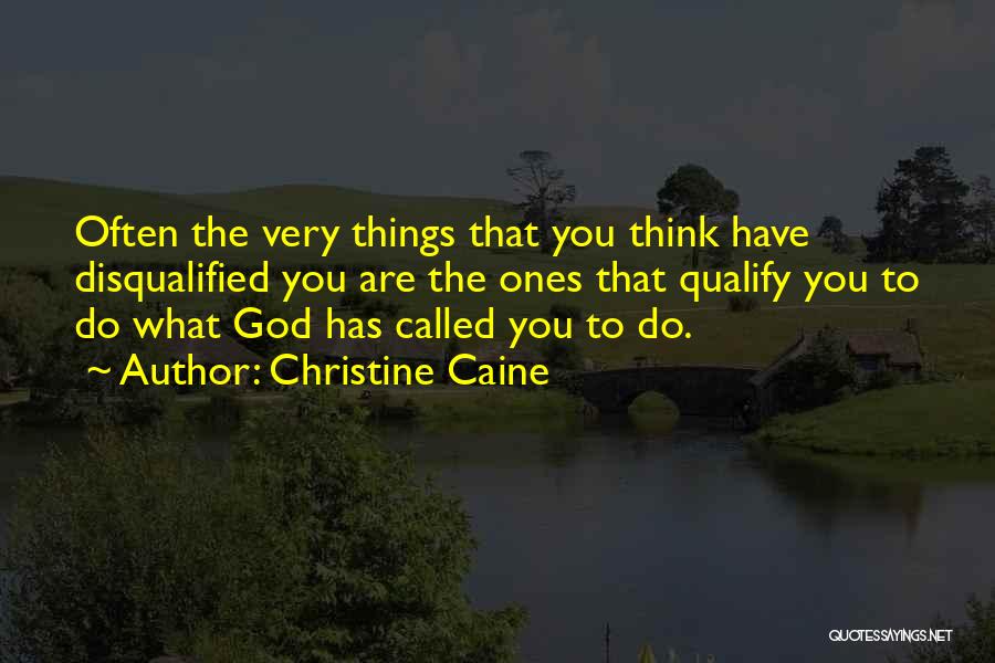 Christine Caine Quotes: Often The Very Things That You Think Have Disqualified You Are The Ones That Qualify You To Do What God