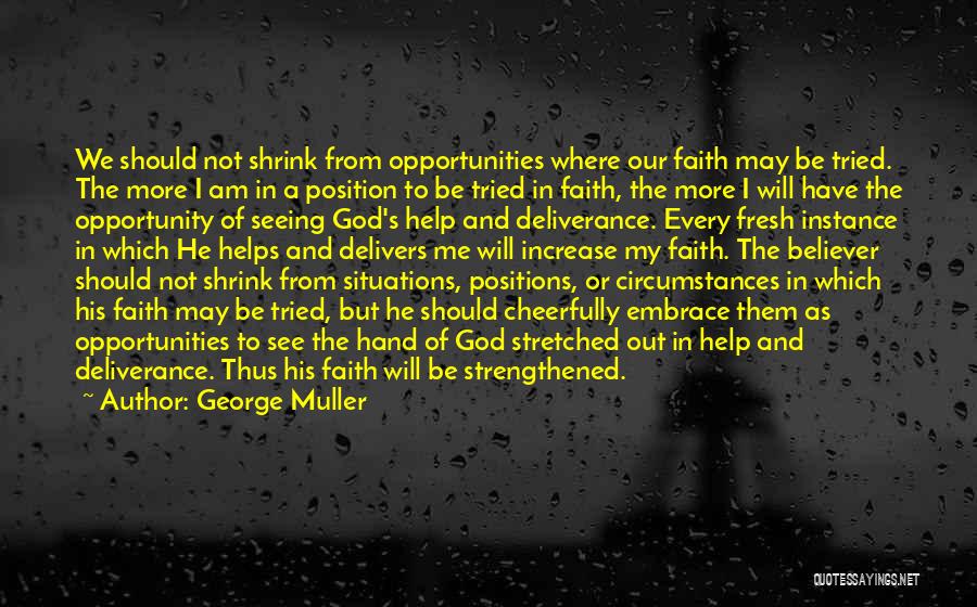 George Muller Quotes: We Should Not Shrink From Opportunities Where Our Faith May Be Tried. The More I Am In A Position To