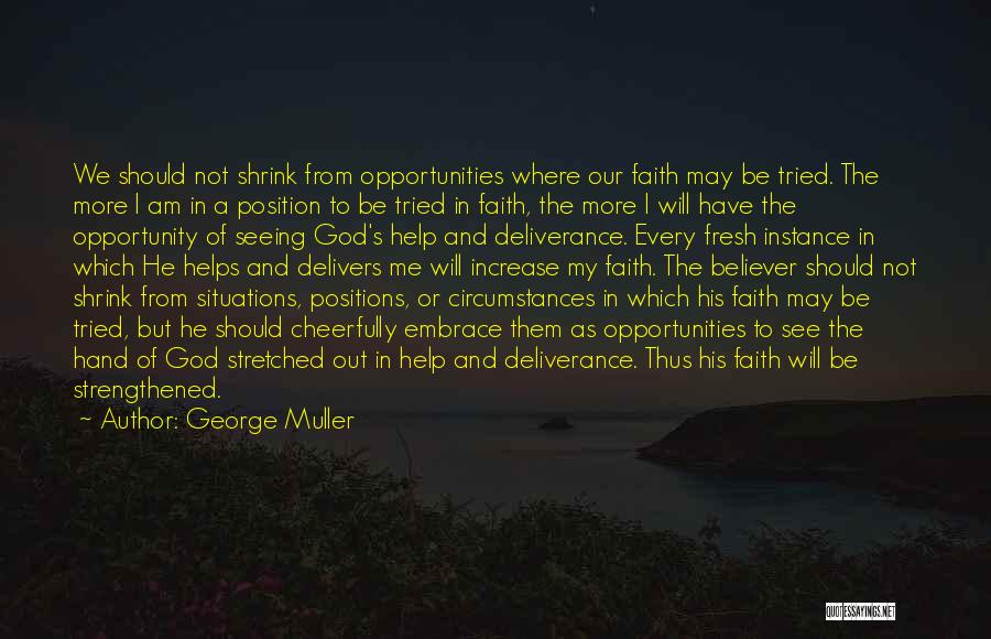 George Muller Quotes: We Should Not Shrink From Opportunities Where Our Faith May Be Tried. The More I Am In A Position To