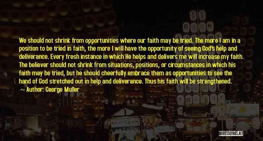 George Muller Quotes: We Should Not Shrink From Opportunities Where Our Faith May Be Tried. The More I Am In A Position To