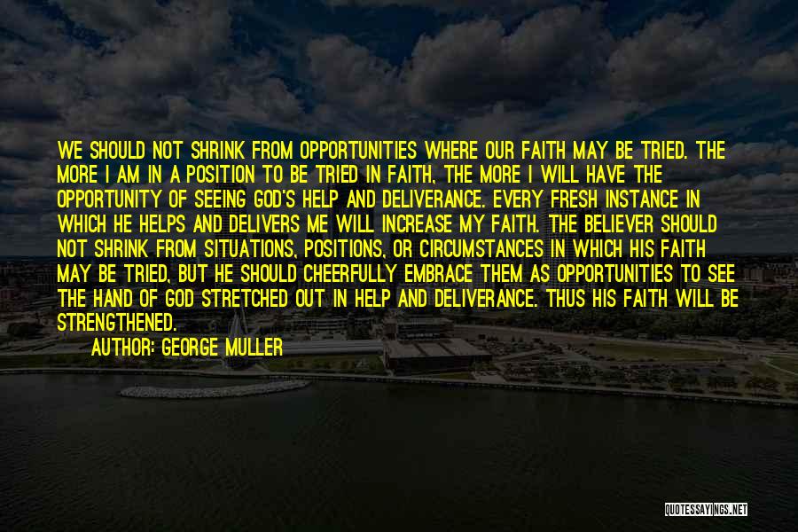 George Muller Quotes: We Should Not Shrink From Opportunities Where Our Faith May Be Tried. The More I Am In A Position To