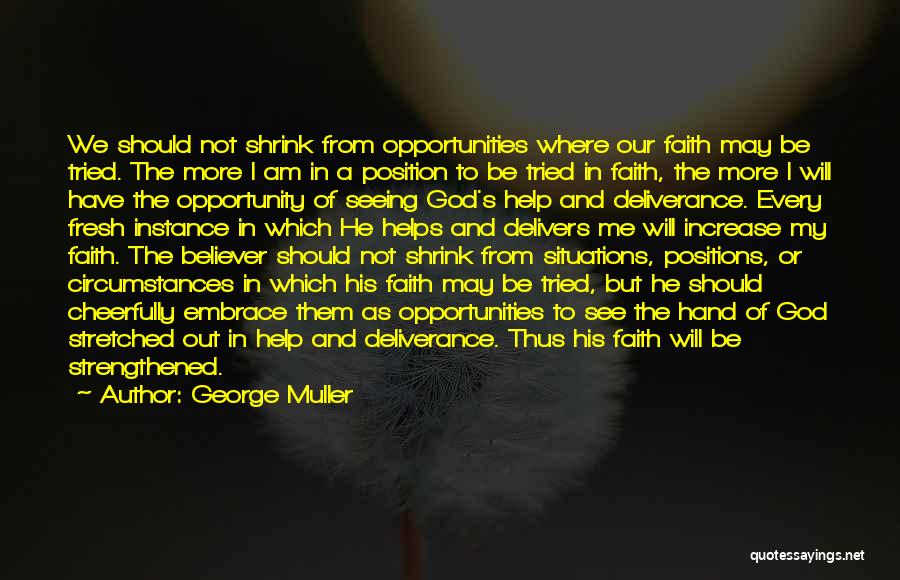 George Muller Quotes: We Should Not Shrink From Opportunities Where Our Faith May Be Tried. The More I Am In A Position To